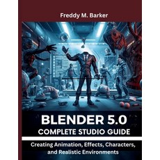 (영문도서)Blender 5.0 Complete Studio Guide: Creating Animation Effects Characters and... Paperback, Independently Published, English, 9798274743785