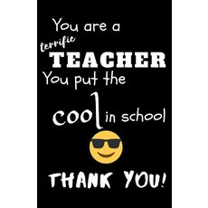 (영문도서) You Are A Terrific Teacher You Put The Cool In The School Thank You!: Teacher Notebook Gift -... Paperback, Independently Published, English, 9781098946678
