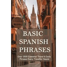 Basic Spanish Phrases: Over 1500 Essential Travel & Daily Phrases Every Traveller Needs: Learn Spani... Paperback, Independently Published, English, 9798719309194