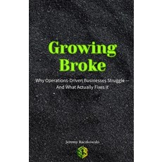 (영문도서)Growing Broke: Why Operations-Driven Businesses Struggle - And What Actually Fix... Paperback, Independently Published, English, 9798272589408