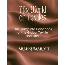(영문도서) The World of Textiles: The Complete Handbook of the Global Textile Industry Paperback, Sreekumar V T, English, 9798227356161