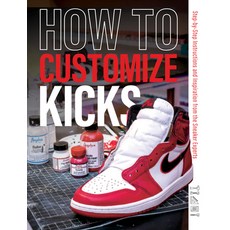 (영문도서) How to Customize Kicks: Step-By-Step Instructions and Inspiration from the Sneaker Experts Paperback, Schiffer Craft, English, 9780764365539