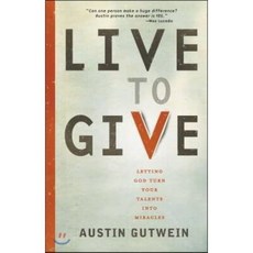 Live to Give: Let God Turn Your Talents Into Miracles : Let God Turn Your Talents into Miracles, Tommy Nelson, 9781400319930, Gutwein, Austin