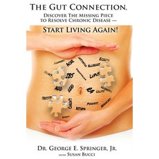 The Gut Connection: Discover the Missing Piece to Resolve Chronic Disease - START LIVING AGAIN! Paperback, Dr. George E Springer, Jr., English, 9781733841504