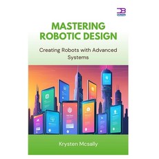 (영문도서)Mastering Robotic Design: Creating Robots with Advanced Systems Paperback, Independently Published, English, 9798284478394