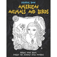 American Animals and Birds - Coloring Book - Designs with Henna Paisley and Mandala Style Patterns Paperback, Independently Published
