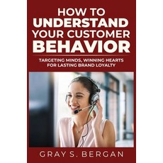 (영문도서) How to understand your customer behavior: Targeting minds winning hearts for lasting brand l... Paperback, Independently Published, English, 9798873359486