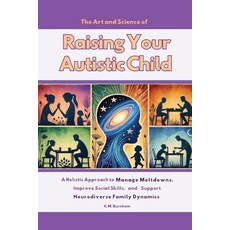 (영문도서) The Art and Science of Raising Your Autistic Child: A Holistic Approach to Mana... Paperback, Perceiving Possibilities, English, 9798991612319