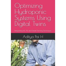 (영문도서)Optimizing Hydroponic Systems Using Digital Twins: Integrating IoT AI and Smar... Paperback, Independently Published, English, 9798294934941