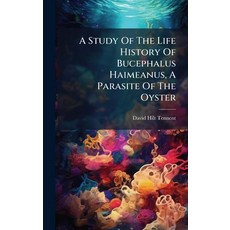 (영문도서)A Study Of The Life History Of Bucephalus Haimeanus A Parasite Of The Oyster Hardcover, Hutson Street Press, English, 9781024300666