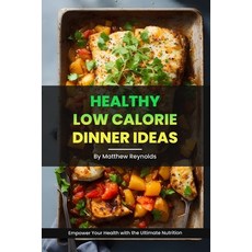 (영문도서) Healthy Low Calorie Dinner Ideas: Recipe cookbook to empower your health with the ultimate nu... Paperback, Independently Published, English, 9798861037259