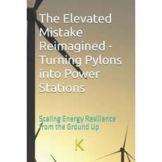(영문도서)The Elevated Mistake Reimagined - Turning Pylons into Power Stations: Scaling En... Paperback, Independently Published, English, 9798291332610