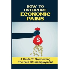 (영문도서) How To Overcome Economic Pains: A Guide To Overcoming The Pain Of Unemployment: Financial System Paperback, Independently Published, English, 9798467077468