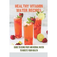 (영문도서) Healthy Vitamin Water Recipes: Guide To Using Fruit And Herbal Water To Boosts Your Health: H... Paperback, Independently Published, English, 9798536257425