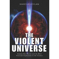 (영문도서)The Violent Universe: Gamma-Ray Bursts and the Most Powerful Explosions in the C... Paperback, Independently Published, English, 9798195461515 Independently Published, English, 9798195461515