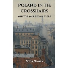 (영문도서)Poland in the Crosshairs: Why the War Began There Hardcover, Vij Books, English, 9789347436642