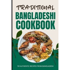 (영문도서) Traditional Bangladeshi Cookbook: 50 Authentic Recipes from Bangladesh Paperback, Independently Published, English, 9798321010938