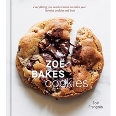 Zoe Bakes Cookies:Everything You Need to Know to Make Your Favorite Cookies and Bars, Zoe Bakes Cookies, Zoe Francois(저), Ten Speed