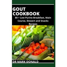 Gout Cookbook: 80+ Low Purine Breakfast Main Course Desserts and Snacks Recipes. Paperback, Independently Published