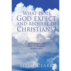 (영문도서) What does God expect and require of Christians?: According to New Testament Scriptures Paperback, Xulon Press, English, 9781662852411