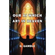(영문도서)Our AI Which Art in Heaven: How Artificial Intelligence May One Day Become God Paperback, English, 9798901489284