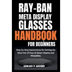 (영문도서)Ray-Ban Meta Display Glasses Handbook for Beginners: Step-by-step instructions f... Paperback, Independently Published, English, 9798267059862