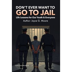 (영문도서)Don't Ever Want To Go To Jail: Life Lessons for Our Youth & Everyone Else Paperback, English, Mmobuosi, Scot;Moore, Joyce G., Life Management Inc