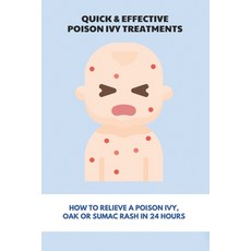 Quick & Effective Poison Ivy Treatments: How To Relieve A Poison Ivy Oak Or Sumac Rash In 24 Hours:... Paperback, Independently Published