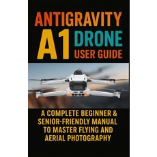 (영문도서)Antigravity A1 Drone User Guide: A Complete Beginner & Senior-Friendly Manual to... Paperback, Independently Published, English, 9798262523276