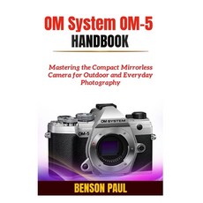 (영문도서)OM System OM-5 Handbook: Mastering the Compact Mirrorless Camera for Outdoor and... Paperback, Independently Published, English, 9798290301259