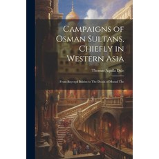 (영문도서) Campaigns of Osman Sultans Chiefly in Western Asia: From Bayezyd Ildirim to The Death of Mur... Paperback, Legare Street Press, English, 9781022168008