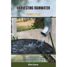 (영문도서) Harvesting Rainwater Homestead: A Beginner's ultimate Guide to Build and Maintain Your Own Su... Paperback, Independently Published, English, 9798872172888
