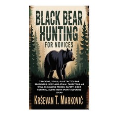 (영문도서)Black Bear Hunting for Novices: Tracking Tools plus Tactics for Beginners; Spo... Paperback, Independently Published, English, 9798271232756