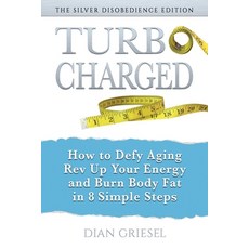 TurboCharged: The Silver Disobedience Edition: How to Defy Aging Rev Up Your Energy and Burn Body F... Paperback, Independently Published, English, 9798590135431