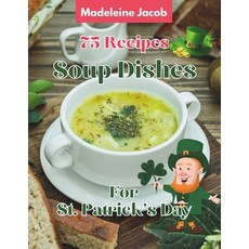 (영문도서) 75 Recipes Soup Dishes For St Patrick's Day: A Cookbook St Patrick's Day Paperback, Independently Published, English, 9798877135550