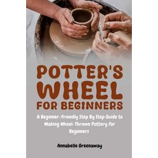 (영문도서)Potter's Wheel for Beginners: A Beginner-Friendly Step-by-Step Guide to Making W... Paperback, Independently Published, English, 9798289779298