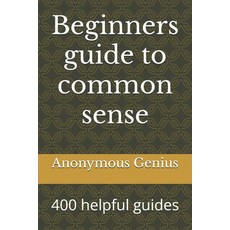 (영문도서)Beginners guide to common sense: 400 helpful guides Paperback, Independently Published, English, 9798298975148