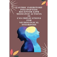(영문도서) Gastric Inhibitory Polypeptide Receptor GIPR Mediated Actions in CNS Implications for Neurolo... Paperback, Independent Author, English, 9781805251750