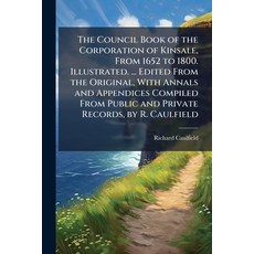 (영문도서)The Council Book of the Corporation of Kinsale From 1652 to 1800. Illustrated.... Paperback, Hutson Street Press, English, 9781024295085