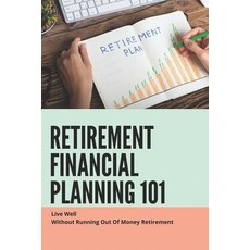 (영문도서) Retirement Financial Planning 101: Live Well Without Running Out Of Money Retirement: Retirem... Paperback, Independently Published, English, 9798505722930