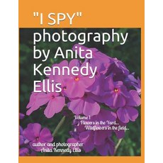 (영문도서) "I SPY" photography by Anita Kennedy Ellis: Volume I Flowers in the Yard...Wildflowers in th... Paperback, Independently Published, English, 9781730757075