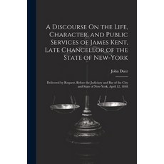 (영문도서) A Discourse On the Life Character and Public Services of James Kent Late Chancellor of the... Paperback, Legare Street Press, English, 9781022799943