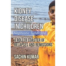 Kidney Disease in Children - Nephrotic Syndrome: A Roller Coaster of Relapses and Remissions Paperback, Independently Published