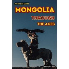 (영문도서) Mongolia Through the Ages: A Concise Guide Paperback, M P Miller-Yianni, English, 9786197742558