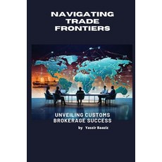 (영문도서) Navigating Trade Frontiers: Unveiling Customs Brokerage Success Paperback, Independently Published, English, 9798868162404