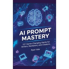 (영문도서)AI Prompt Mastery: 101 Game-Changing Hacks for Writers Marketers and Creators Paperback, Ryan Vale, English, 9798232219376