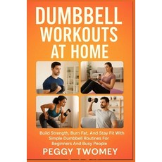 (영문도서)Dumbbell Workouts at Home: Build Strength Burn Fat And Stay Fit With Simple Du... Paperback, Independently Published, English, 9798264285752