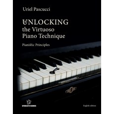 (영문도서) Unlocking the Virtuoso Piano Technique: Pianistic Principles Paperback, Uriel Leandro Pascucci, English, 9783952597415