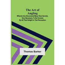 (영문도서) The Art of Angling; Wherein are discovered many rare secrets very necessary to be knowne by ... Paperback, Alpha Edition