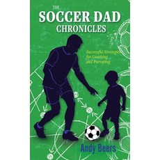 (영문도서) The Soccer Dad Chronicles: Successful Strategies for Coaching and Parenting Hardcover, Mission Point Press, English, 9781961302976